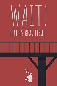 Wait! Life is beautiful!